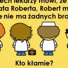 Trzech lekarzy mówi, że ma brata Roberta, a Robert, że nie ma braci. Rozwiąż tę trudną zagadkę! Kto kłamie?