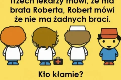 Trzech lekarzy mówi, że ma brata Roberta, a Robert, że nie ma braci. Rozwiąż tę trudną zagadkę! Kto kłamie?