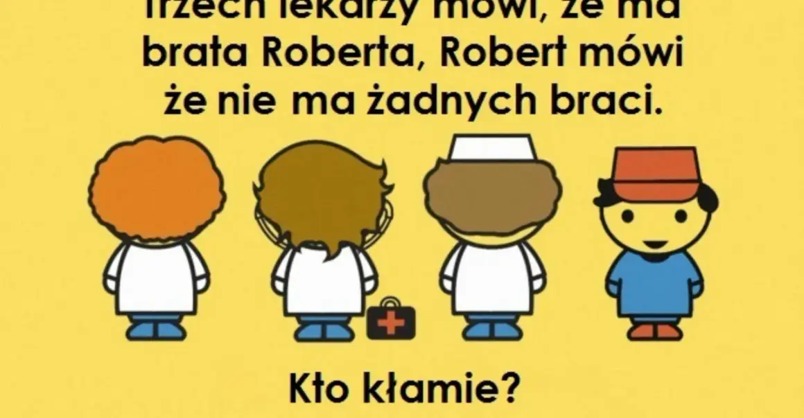 Trzech lekarzy mówi, że ma brata Roberta, a Robert, że nie ma braci. Rozwiąż tę trudną zagadkę! Kto kłamie?